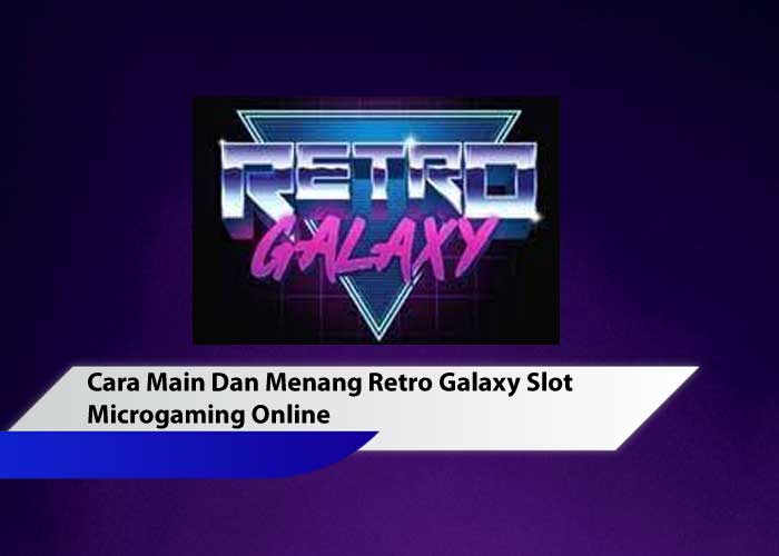 Cara Main Dan Menang Retro Galaxy Slot Microgaming Online
